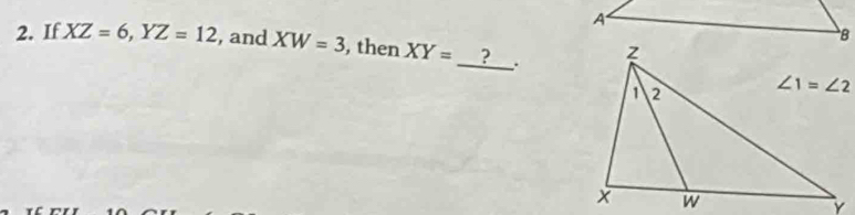 If XZ=6,YZ=12 , and XW=3 , then XY= _? .