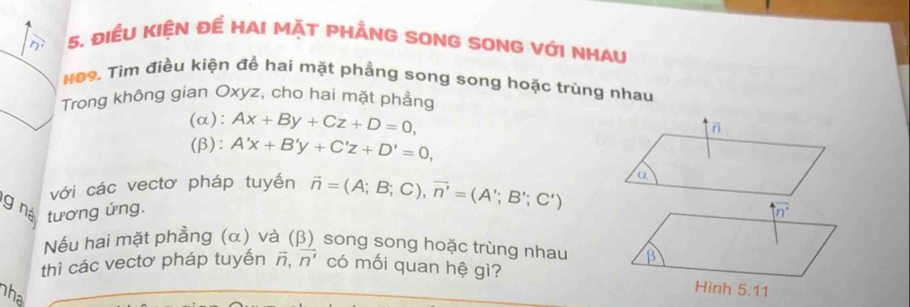 ĐIềU KIỆN Để HAI MAT PHẢNG SONG SONG VớI NHAU
H09. Tìm điều kiện để hai mặt phẳng song song hoặc trùng nhau
Trong không gian Oxyz, cho hai mặt phẳng
(α): Ax+By+Cz+D=0,
(β): A'x+B'y+C'z+D'=0,
với các vectơ pháp tuyến vector n=(A;B;C),vector n'=(A';B';C')
g nà tương ứng. 
Nếu hai mặt phẳng (α) và (β) song song hoặc trùng nhau
thì các vectơ pháp tuyến vector n· n' có mối quan hệ gì?
nha