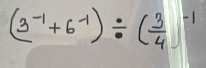 (3^(-1)+6^(-1))/ ( 3/4 )^-1