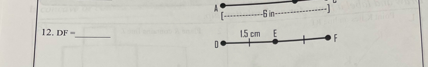 A - 6 in
12. DF= _  1.5 cm E
F
D