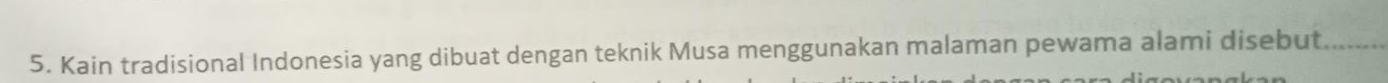 Kain tradisional Indonesia yang dibuat dengan teknik Musa menggunakan malaman pewama alami disebut_