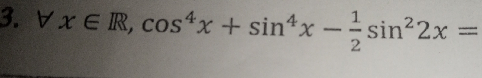 forall x∈ R,cos^4x+sin^4x- 1/2 sin^22x=