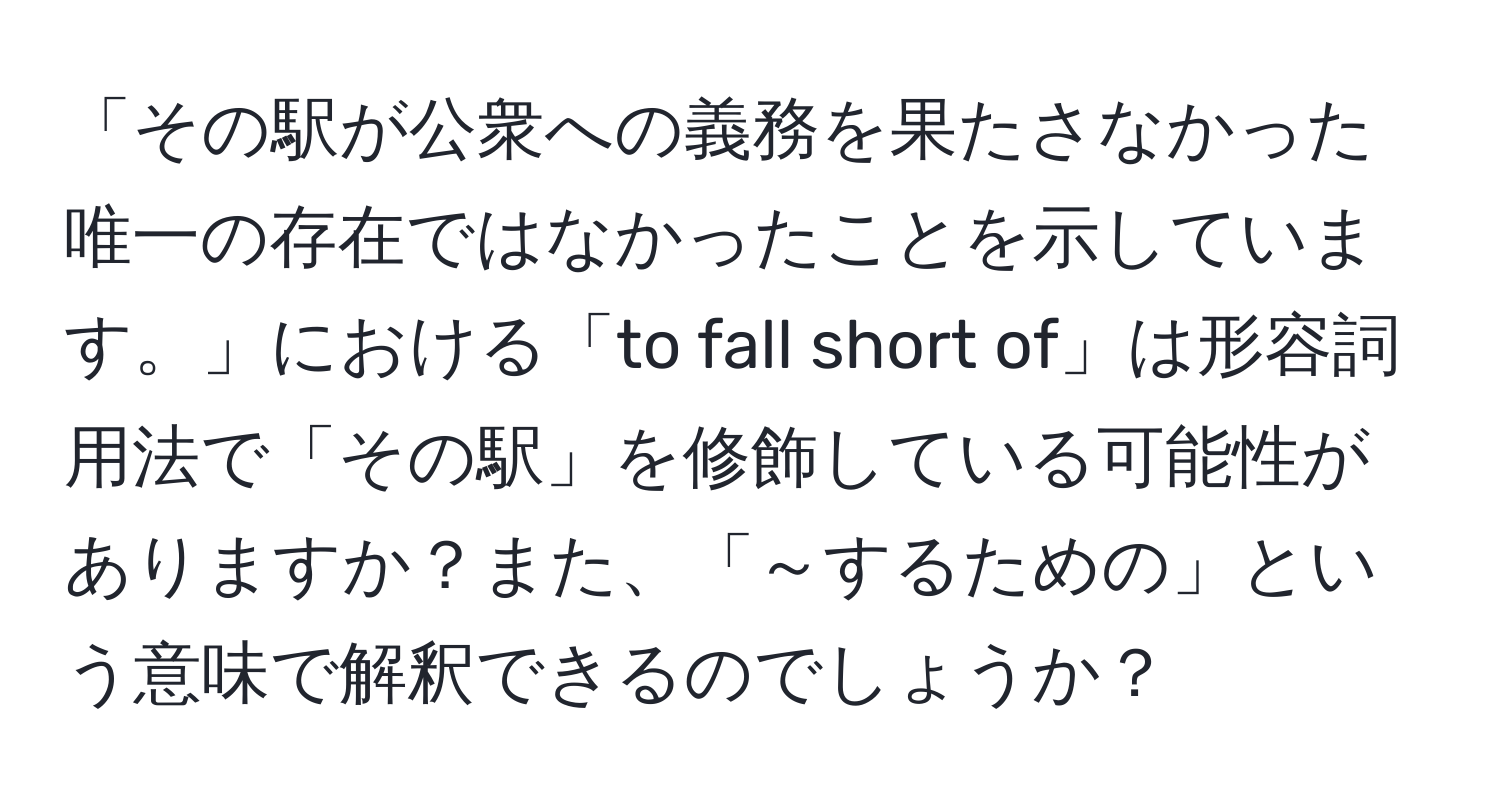 「その駅が公衆への義務を果たさなかった唯一の存在ではなかったことを示しています。」における「to fall short of」は形容詞用法で「その駅」を修飾している可能性がありますか？また、「～するための」という意味で解釈できるのでしょうか？