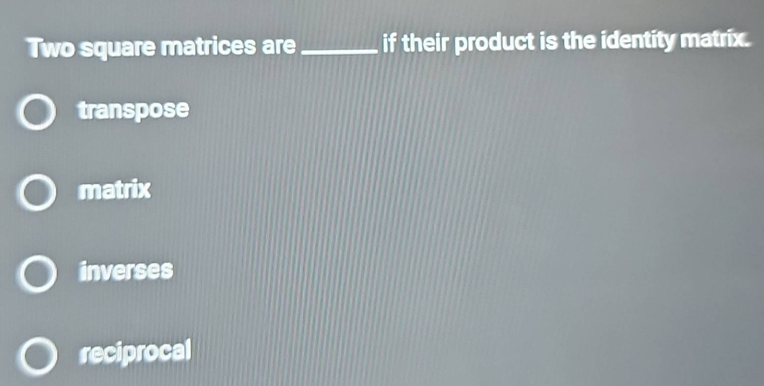 Solved: Two square matrices are _if their product is the identity ...