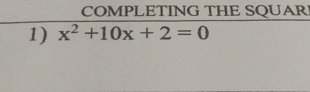 COMPLETING THE SQUAR 
1) x^2+10x+2=0