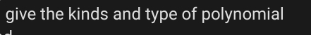 give the kinds and type of polynomial