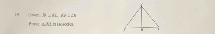 Given: JR⊥ KL, KR≌ LR
Prove: △ JKL is isosceles.