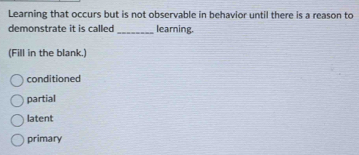 Solved: Learning that occurs but is not observable in behavior until ...