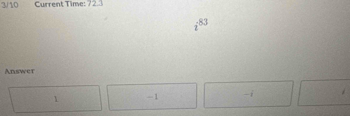 3/10 Current Time: 72.3
83
Answer
1
-1
-i