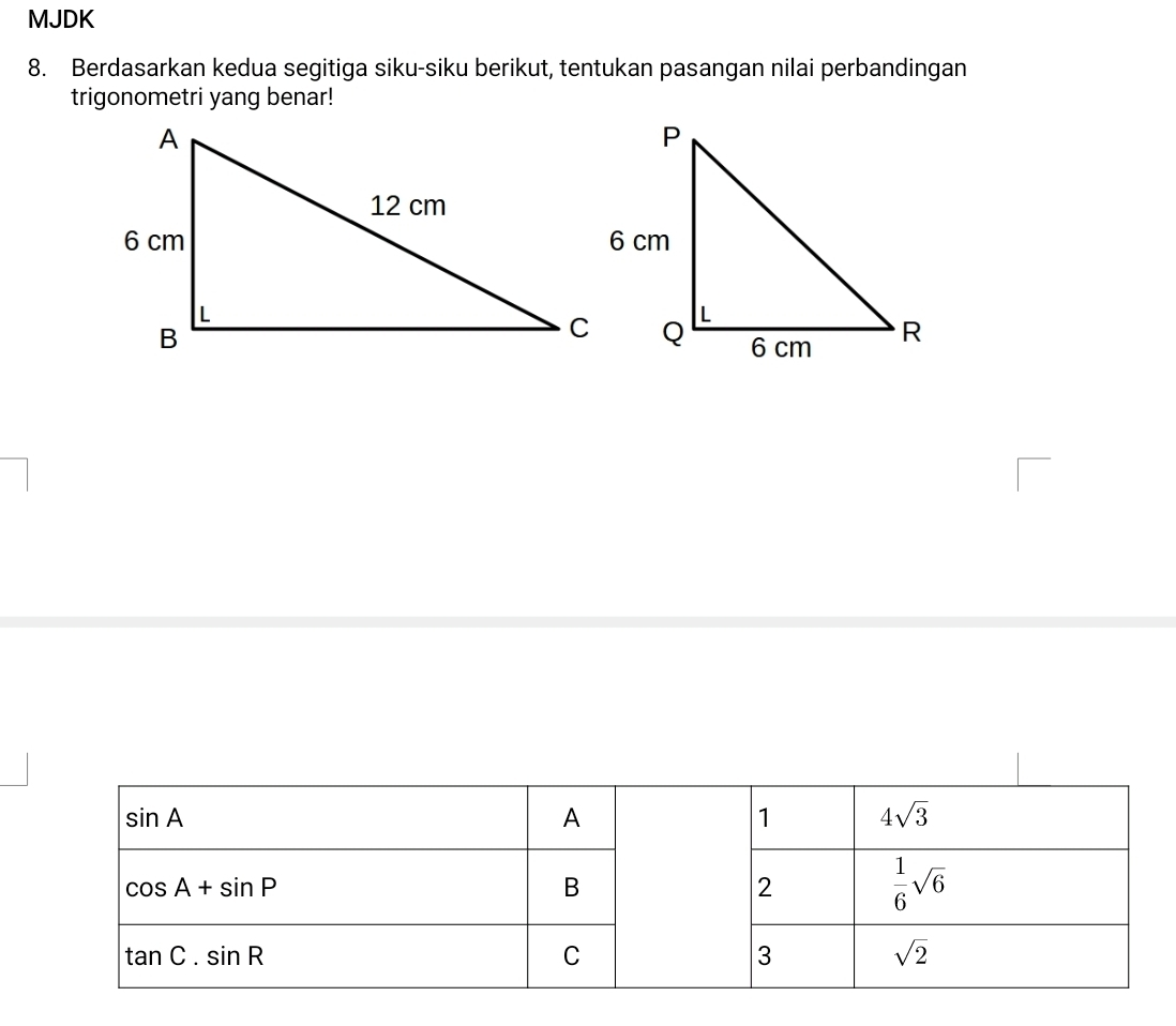 MJDK
8. Berdasarkan kedua segitiga siku-siku berikut, tentukan pasangan nilai perbandingan
trigonometri yang benar!