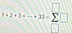 1+2+3+·s +33=sumlimits □
□