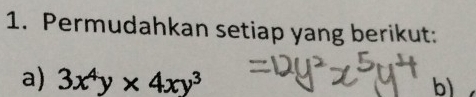 Permudahkan setiap yang berikut: 
a) 3x^4y* 4xy^3
b)