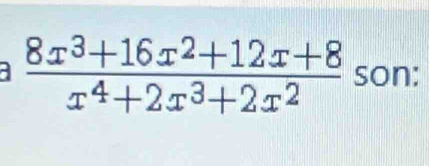 a  (8x^3+16x^2+12x+8)/x^4+2x^3+2x^2  son: