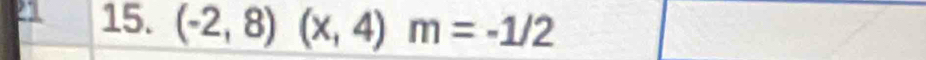 a 15. (-2,8)(x,4)m=-1/2