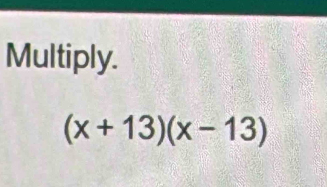 Multiply.
(x+13)(x-13)