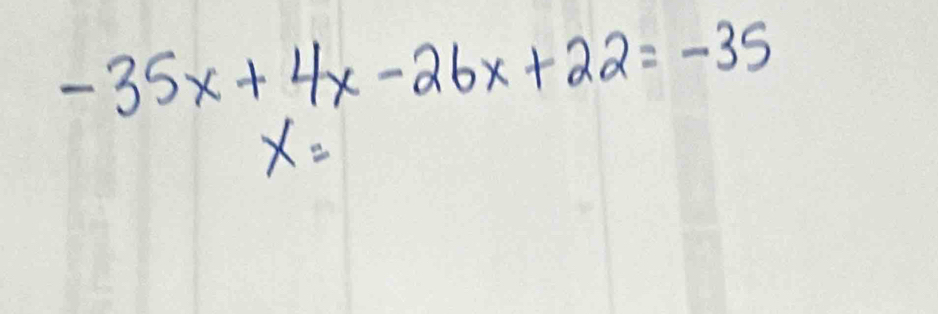 -35x+4x-26x+22=-35
x=