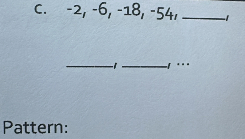 −2, −6, −18, −54,_ 
_ 
_ 
_1· 
Pattern: