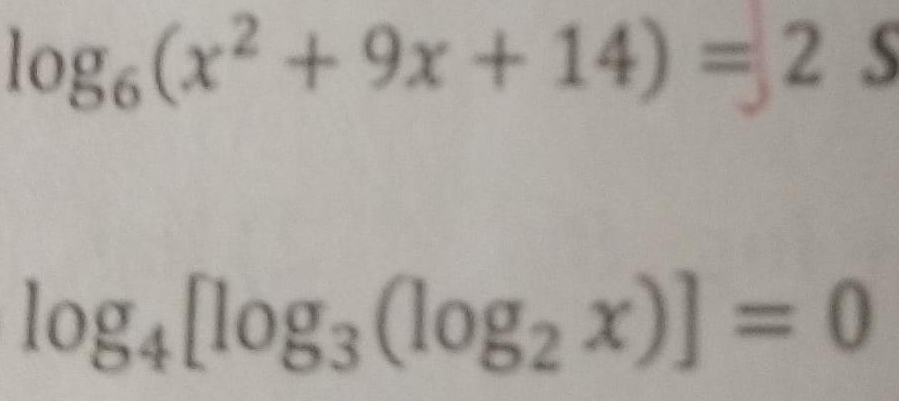 log _6(x^2+9x+14)=25
log _4[log _3(log _2x)]=0