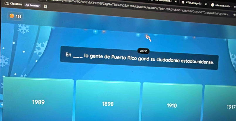 ClassLink Ap Seminar
HTML Image Ts isla en el caribe x
Un/garme/U2FsdGVkX1%252FZagNwTSfE4d%252FT0RrUDv8PJiclepJOVscTInBFJ2lRDYuh8iGt%252B8VCAwJ5PTDzd5SpWR5fFp9Xe_
135
20/30
En_ la gente de Puerto Rico ganó su ciudadania estadounidense.
1989 1898 1910
1917