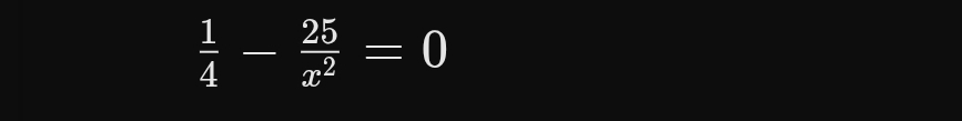  1/4 - 25/x^2 =0