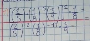 frac [( 2/5 )( 1/8 )^-5( 3/4 )]^2·  1/8 =( 2/5 )^-2( 1/8 )^-11·  3/4 =