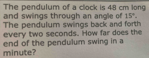 Solved: The pendulum of a clock is 48 cm long and swings through an ...