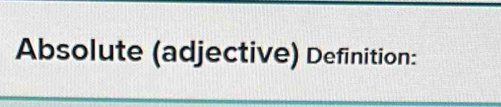 Absolute (adjective) Definition: