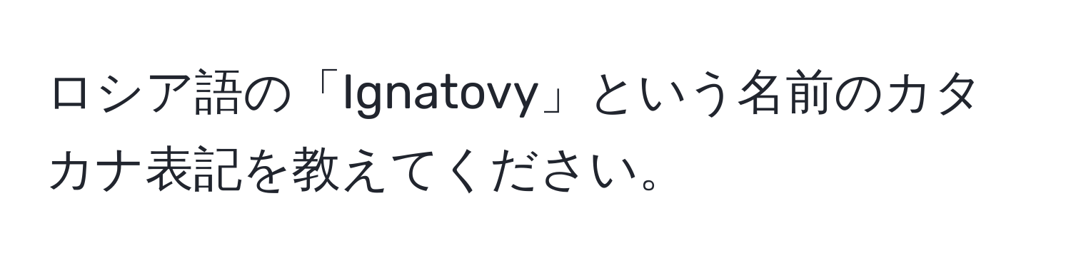 ロシア語の「Ignatovy」という名前のカタカナ表記を教えてください。