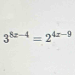 3^(8x-4)=2^(4x-9)