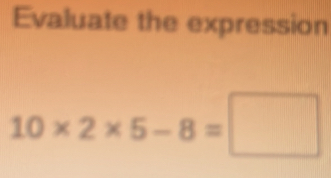 Evaluate the expression
10* 2* 5-8=□