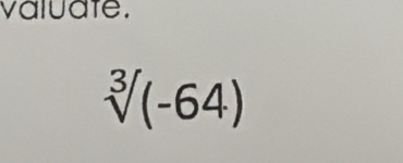 valuate.
sqrt[3]((-64))