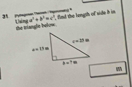 [Pythegorean Theoram / Trigonomstry)'
Using a^2+b^2=c^2 , find the length of side b in 
the triangle below.
m