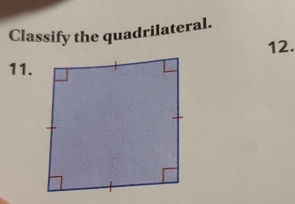 Classify the quadrilateral. 
12. 
11.