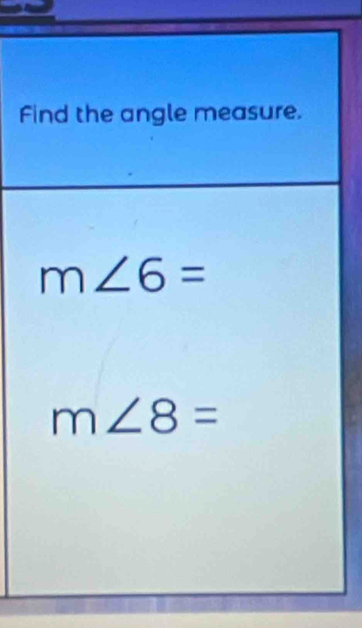 Find the angle measure.
m∠ 6=
m∠ 8=