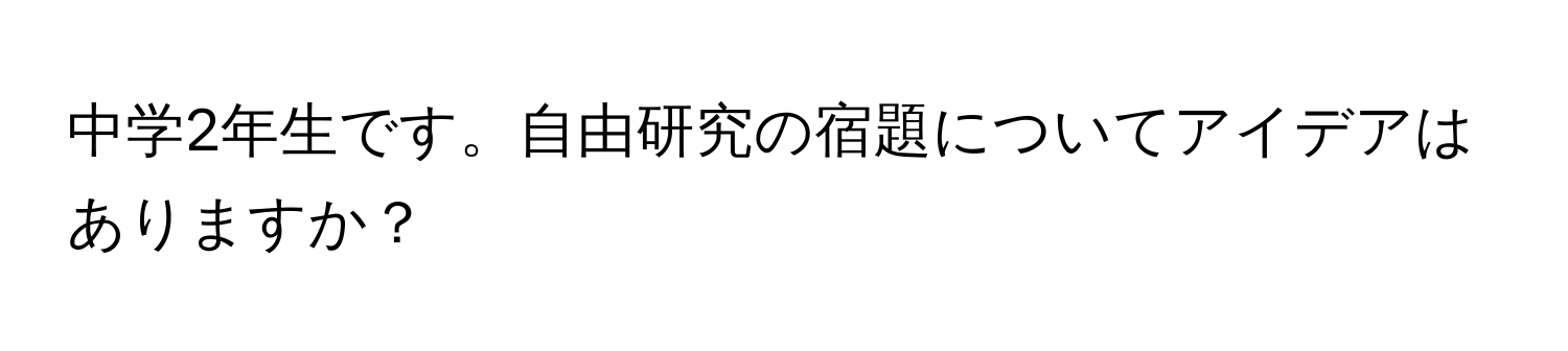 中学2年生です。自由研究の宿題についてアイデアはありますか？