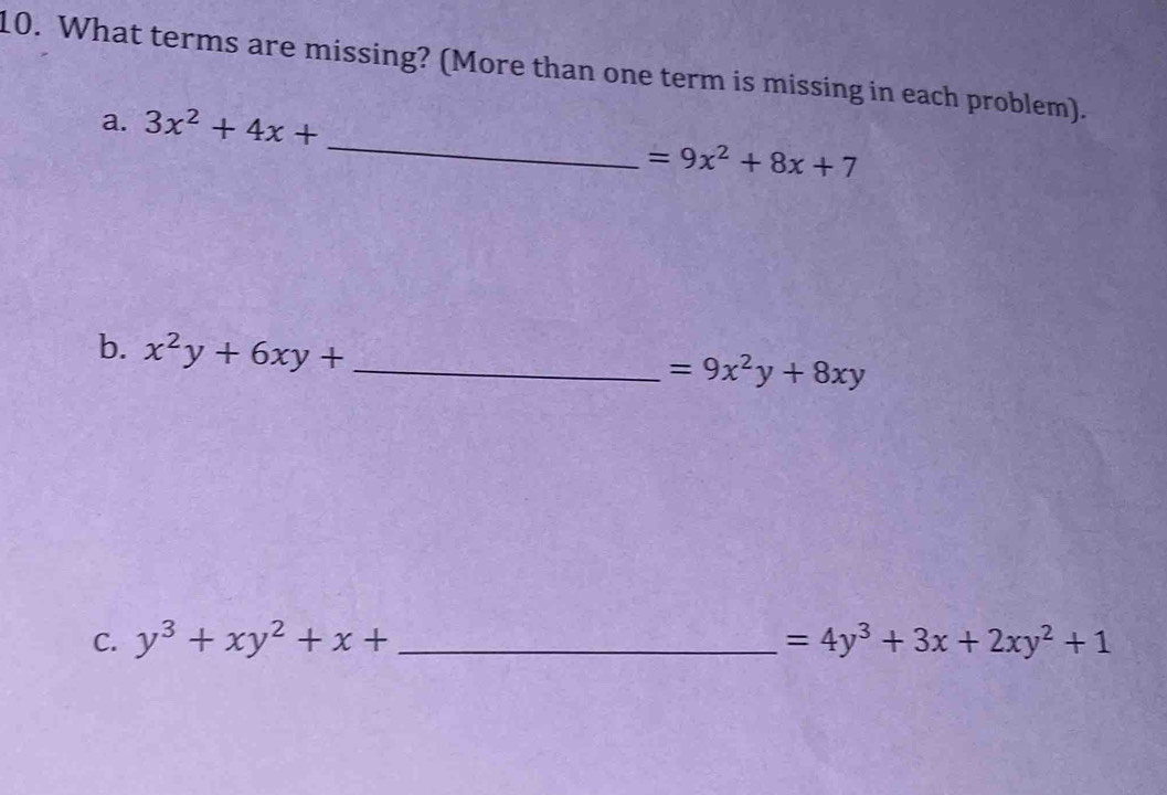 What terms are missing? (More than one term is missing in each problem). 
_ 
a. 3x^2+4x+
=9x^2+8x+7
b. x^2y+6xy+ _ 
=9x^2y+8xy
C. y^3+xy^2+x+ _ =4y^3+3x+2xy^2+1