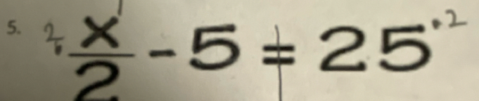  x/2 -5=25^(· 2)