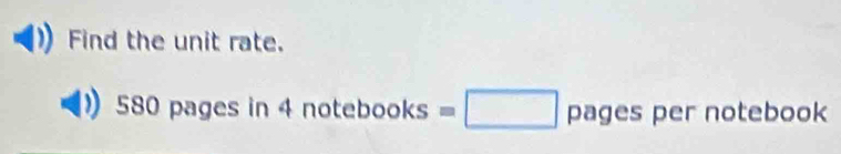 Find the unit rate.
580 pages in 4 not ebooks=□ pa ges per notebook