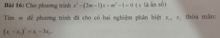 Cho phương trình x^2-(2m-1)x+m^2-1=0 ( x là ẩn số)
Tìm m để phương trình đã cho có hai nghiệm phân biệt x_1, x_2 thỏa mãn:
(x_1-x_2)^2=x_1-3x_2.