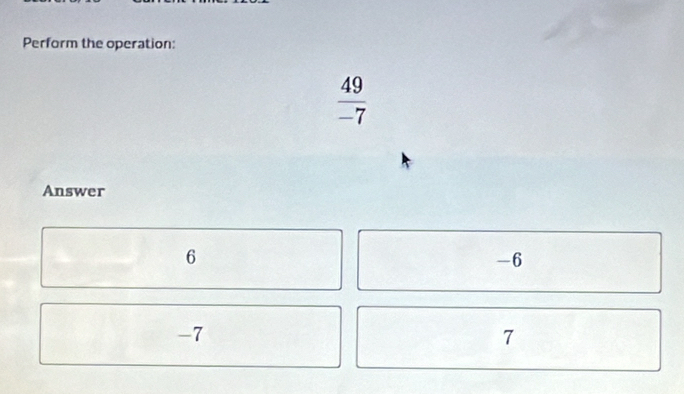 Perform the operation:
 49/-7 
Answer
6
-6
-7
7