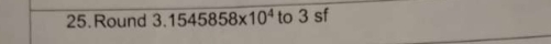 Round 3.1545858* 10^4 to 3 sf