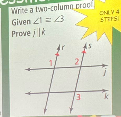 Write a two-column proof. 
ONLY 4 
Given ∠ 1≌ ∠ 3 STEPS! 
Prove j||k