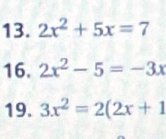 2x^2+5x=7
16. 2x^2-5=-3x
19. 3x^2=2(2x+1