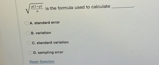 sqrt(frac p(1-p))n is the formula used to calculate
A. standard error
B. variation
C. standard variation
D. sampling error
Reset Selection