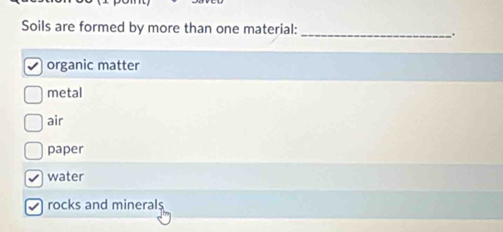 Soils are formed by more than one material:_
.
organic matter
metal
air
paper
water
rocks and minerals