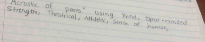 Acrostic of paris" using kind, open-minded 
Strength, Theatrical, Athleric, Sense of humor,