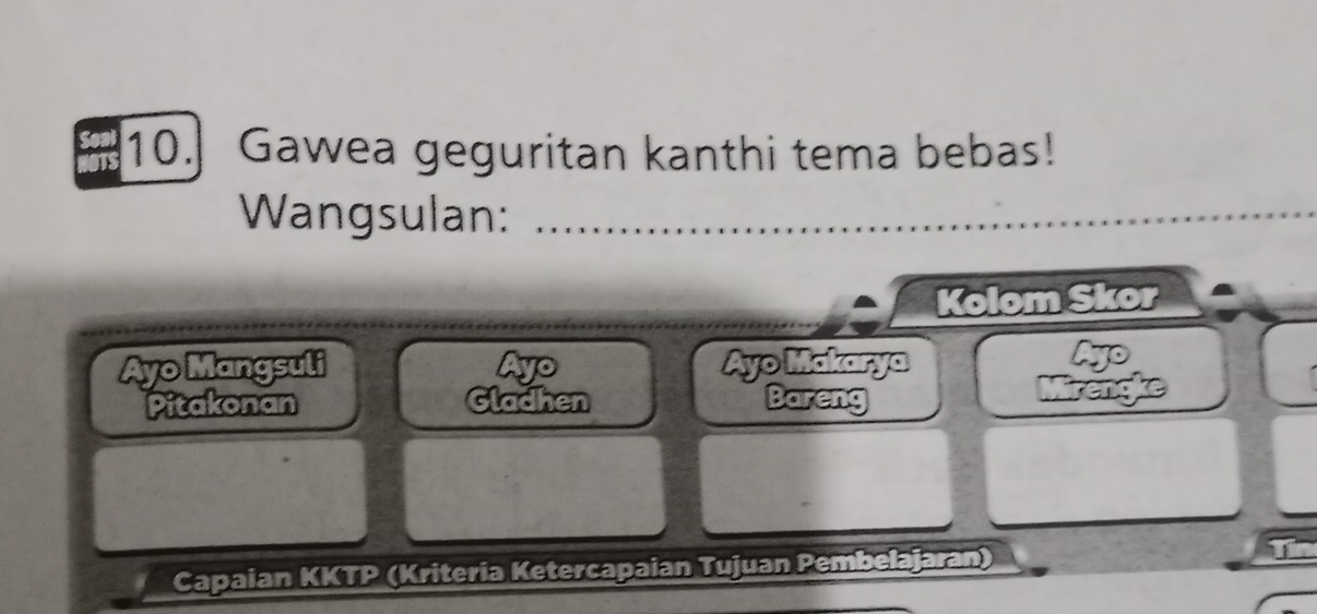 Gawea geguritan kanthi tema bebas! 
Wangsulan:_ 
Kolom Skor 
Ayo Mangsuli Ayo Makarya 
a 
Pitakonan Gladhen Bareng 

Capaian KKTP (Kriteria Ketercapaian Tujuan Pembelajaran)