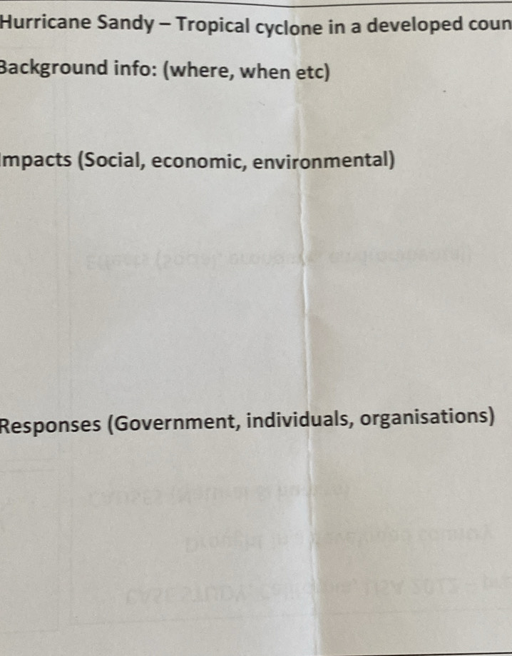 Hurricane Sandy - Tropical cyclone in a developed coun 
Background info: (where, when etc) 
Impacts (Social, economic, environmental) 
Responses (Government, individuals, organisations)