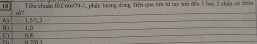 Tiêu chuân IEC60479-1, phân lượng dòng điện qua tim từ tay trái đến 1 hay 2 chân có thừa
c^(frac 1)2
_
A) 1,5/1, 3
_
B) 1,0
_
C) 0,8
D 0 7/0 3