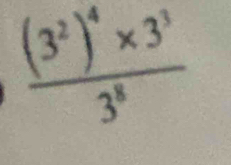 frac (3^2)^4* 3^33^8